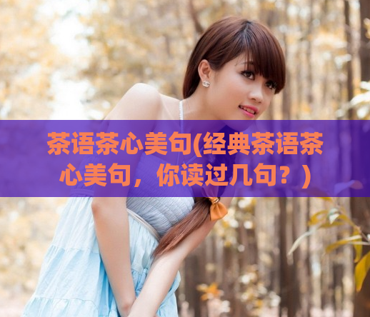茶语茶心美句(经典茶语茶心美句，你读过几句？)  第1张
