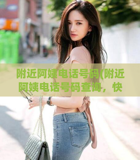 附近阿姨电话号码(附近阿姨电话号码查询，快速解决您的烦恼)  第1张