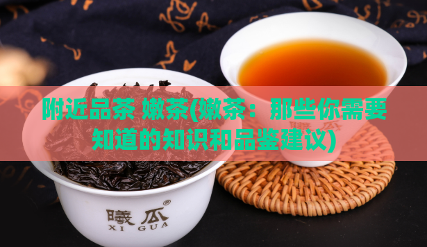附近品茶 嫩茶(嫩茶：那些你需要知道的知识和品鉴建议)  第1张