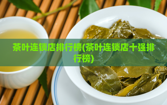 茶叶连锁店排行榜(茶叶连锁店十强排行榜)  第1张