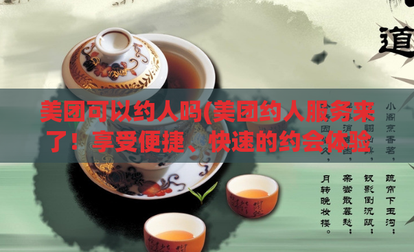美团可以约人吗(美团约人服务来了！享受便捷、快速的约会体验)  第1张