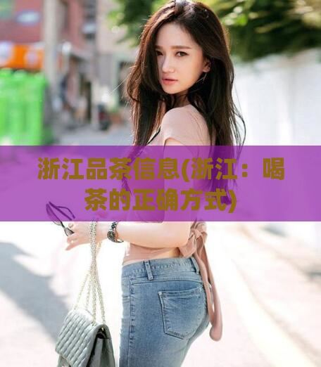 浙江品茶信息(浙江：喝茶的正确方式)  第1张