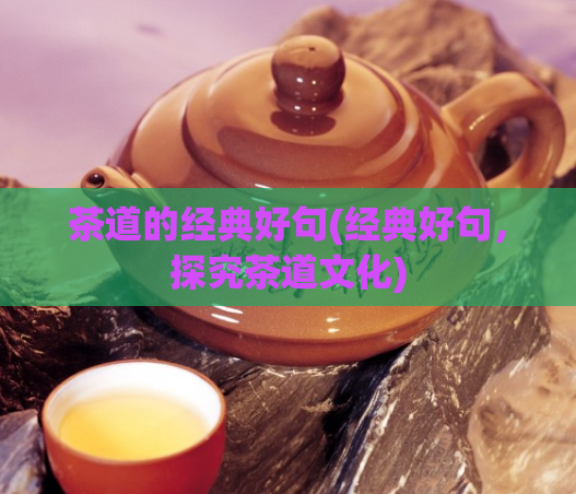 茶道的经典好句(经典好句，探究茶道文化)  第1张