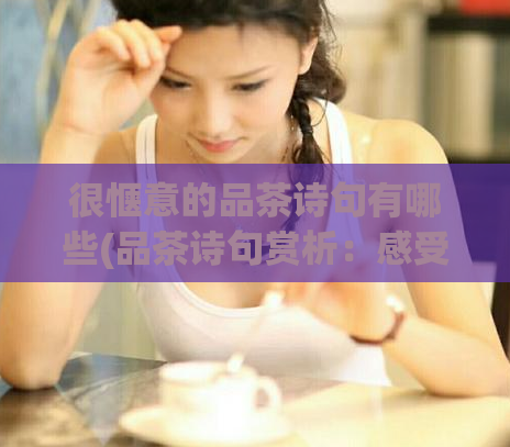 很惬意的品茶诗句有哪些(品茶诗句赏析：感受优雅的品茗之旅)  第1张