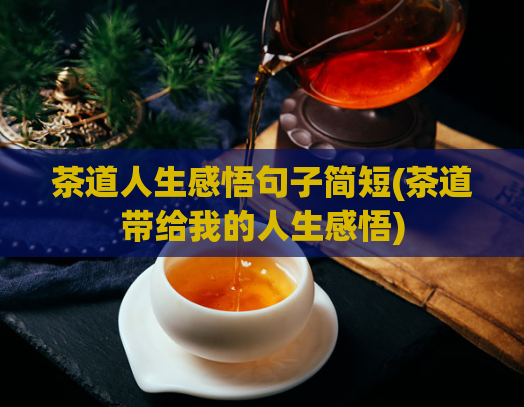 茶道人生感悟句子简短(茶道带给我的人生感悟)  第1张
