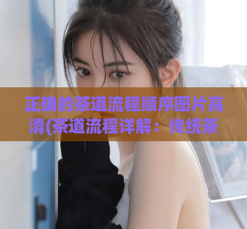 正确的茶道流程顺序图片高清(茶道流程详解：传统茶道思维 + 图片演示)  第1张