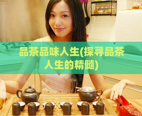 品茶品味人生(探寻品茶人生的精髓)  第1张