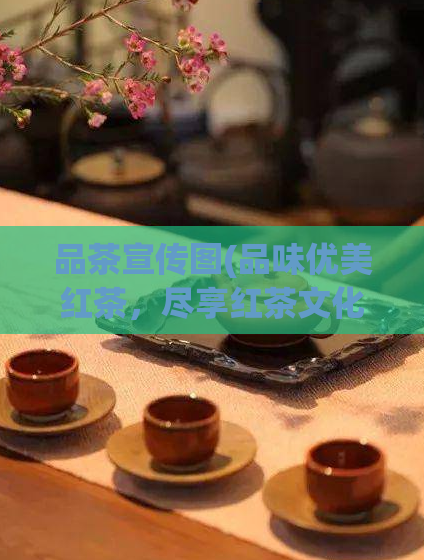 品茶宣传图(品味优美红茶，尽享红茶文化之旅)  第1张