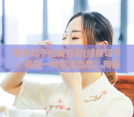 茶的句子经典短句(经典句子：茶是一种生活态度。用茶品味生活态度)  第1张