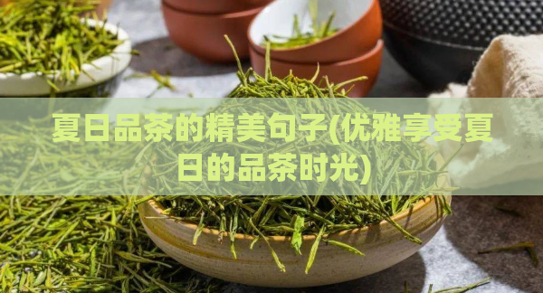 夏日品茶的精美句子(优雅享受夏日的品茶时光)  第1张