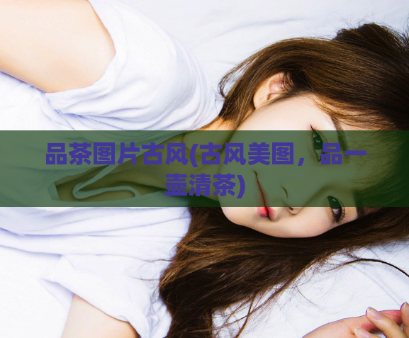 品茶图片古风(古风美图，品一壶清茶)  第1张