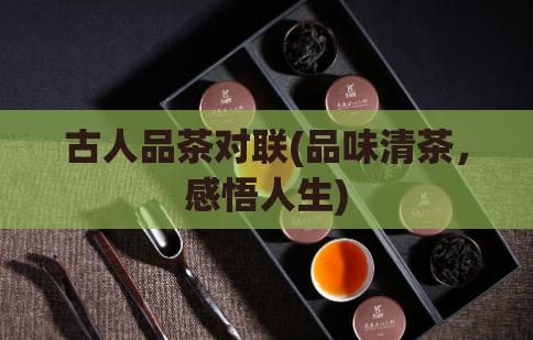 古人品茶对联(品味清茶，感悟人生)  第1张