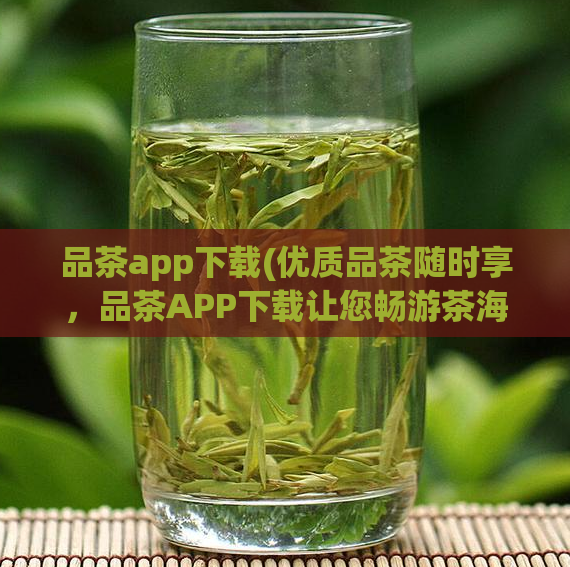 品茶app下载(优质品茶随时享，品茶APP下载让您畅游茶海)  第1张