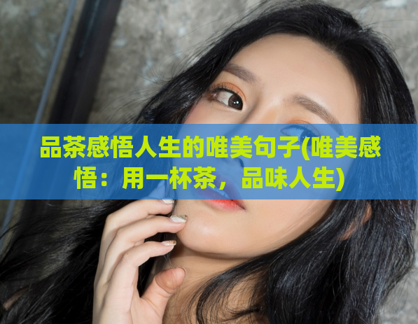品茶感悟人生的唯美句子(唯美感悟：用一杯茶，品味人生)  第1张