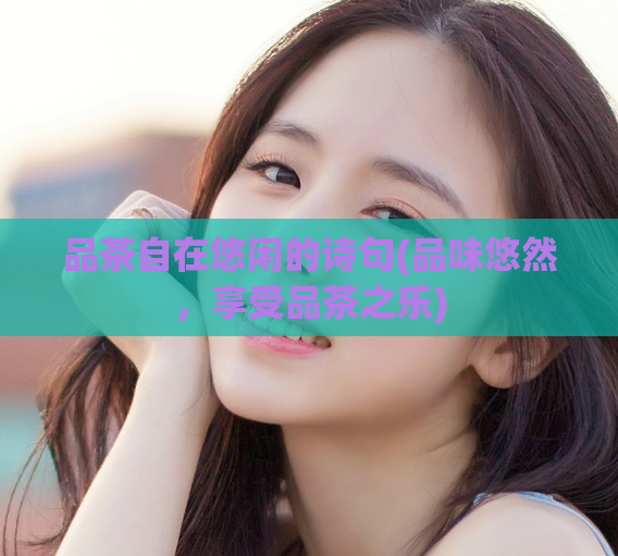 品茶自在悠闲的诗句(品味悠然，享受品茶之乐)  第1张