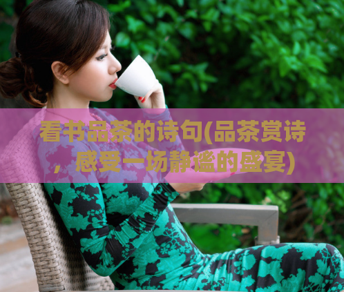 看书品茶的诗句(品茶赏诗，感受一场静谧的盛宴)  第1张