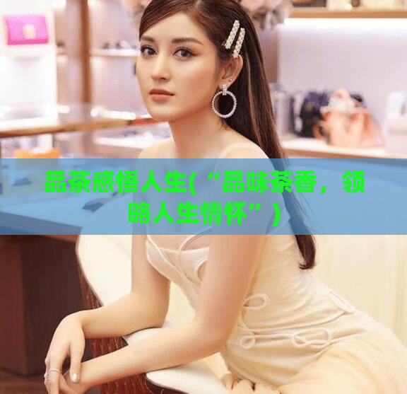 品茶感悟人生(“品味茶香，领略人生情怀”)  第1张