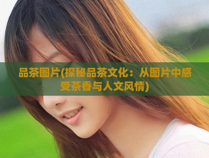 品茶图片(探秘品茶文化：从图片中感受茶香与人文风情)  第1张