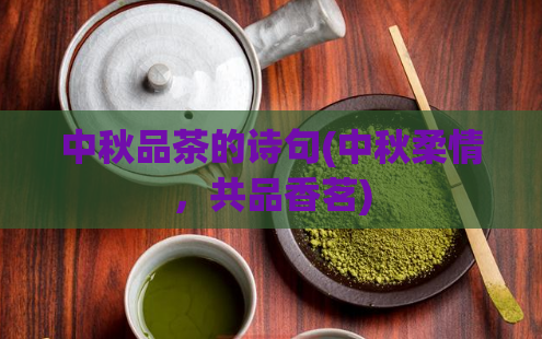 中秋品茶的诗句(中秋柔情，共品香茗)  第1张