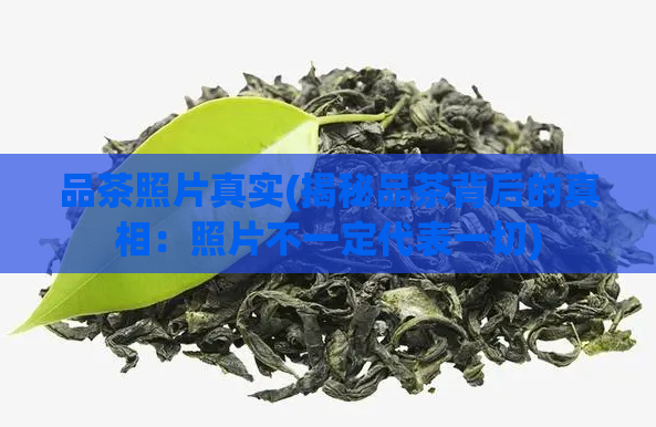 品茶照片真实(揭秘品茶背后的真相：照片不一定代表一切)  第1张