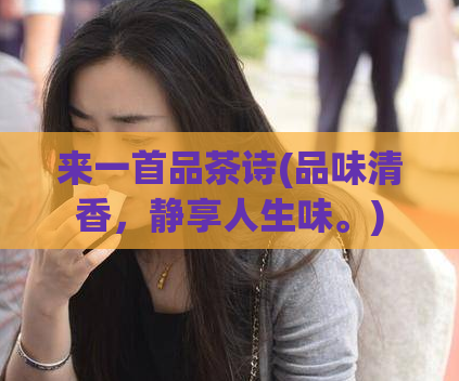 来一首品茶诗(品味清香，静享人生味。)  第1张