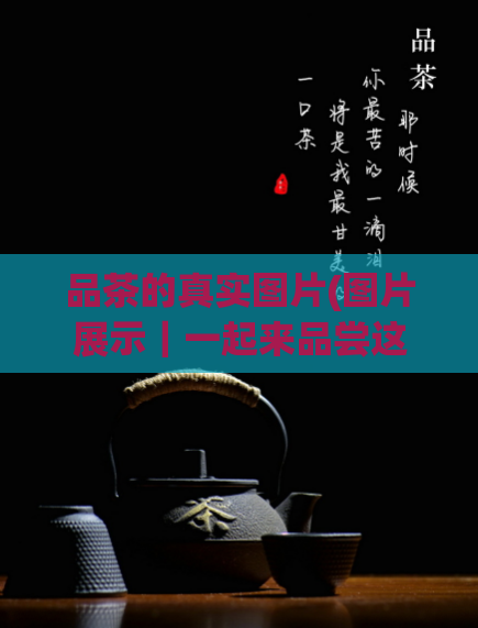 品茶的真实图片(图片展示｜一起来品尝这杯令人陶醉的茶香)  第1张