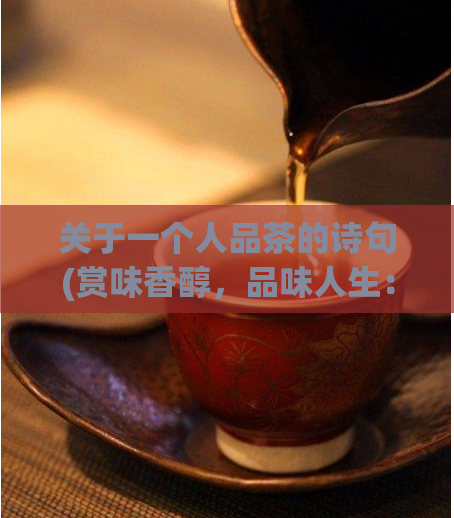 关于一个人品茶的诗句(赏味香醇，品味人生：一壶好茶诠释品味人生)  第1张