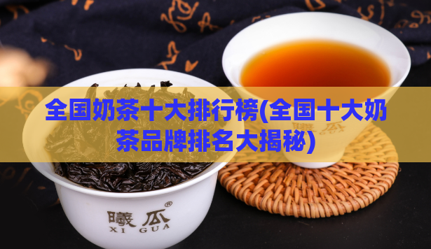 全国奶茶十大排行榜(全国十大奶茶品牌排名大揭秘)  第1张