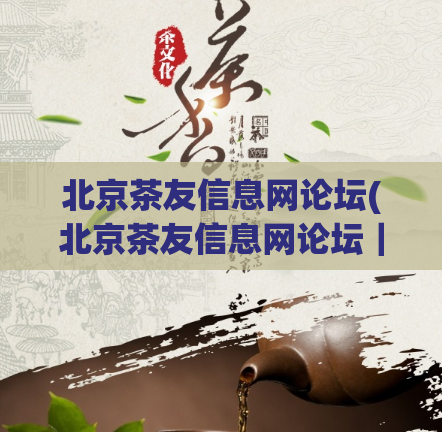 北京茶友信息网论坛(北京茶友信息网论坛｜网络上的茶文化交流平台)  第1张
