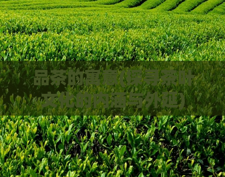 品茶的寓意(探寻茶叶文化的内涵与外延)  第1张