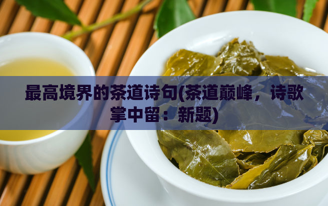 最高境界的茶道诗句(茶道巅峰，诗歌掌中留：新题)  第1张