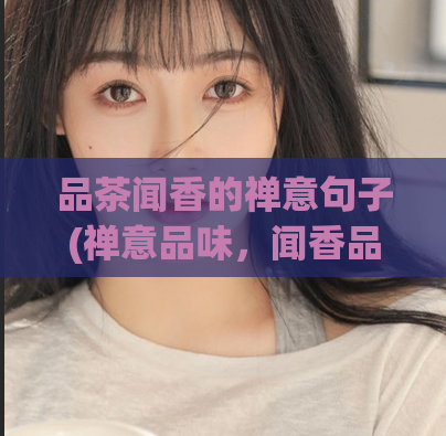 品茶闻香的禅意句子(禅意品味，闻香品茶)  第1张