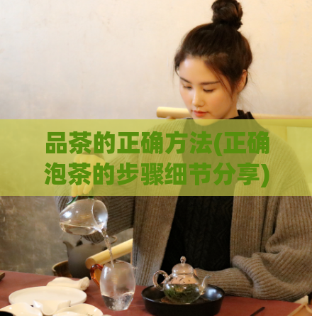 品茶的正确方法(正确泡茶的步骤细节分享)  第1张