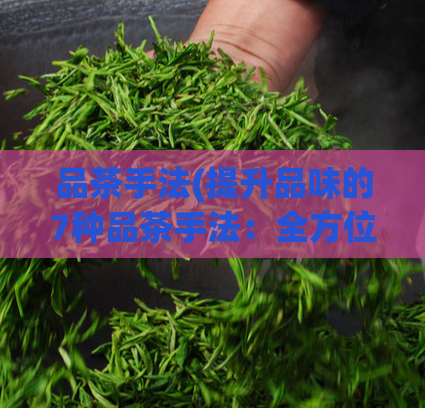 品茶手法(提升品味的7种品茶手法：全方位解读)  第1张