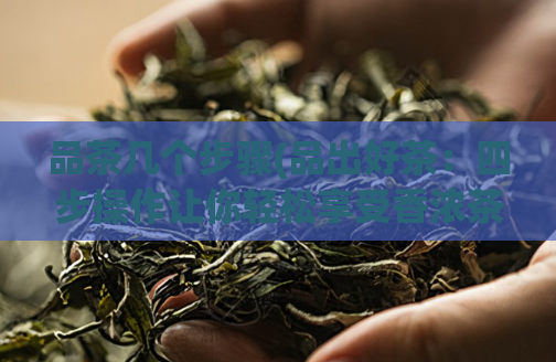 品茶几个步骤(品出好茶：四步操作让你轻松享受香浓茶香)  第1张