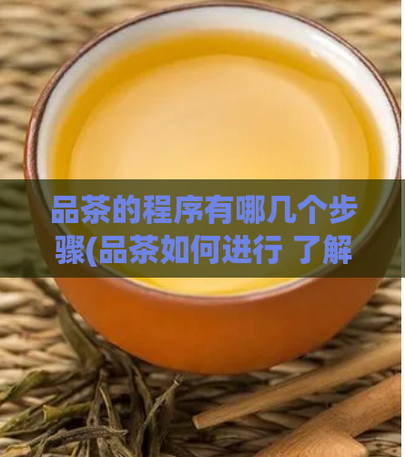 品茶的程序有哪几个步骤(品茶如何进行 了解品茶的几个步骤)  第1张