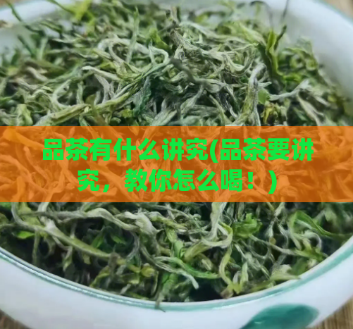 品茶有什么讲究(品茶要讲究，教你怎么喝！)  第1张