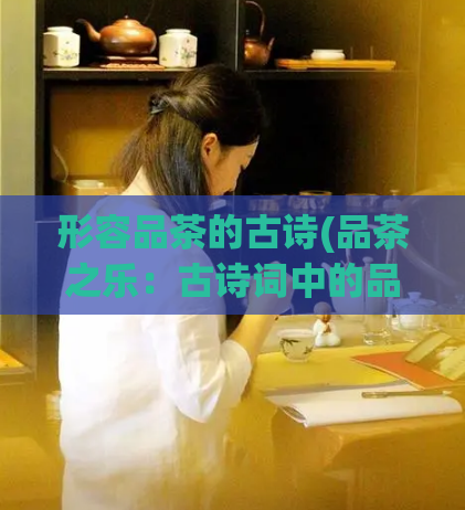 形容品茶的古诗(品茶之乐：古诗词中的品茶文化)  第1张