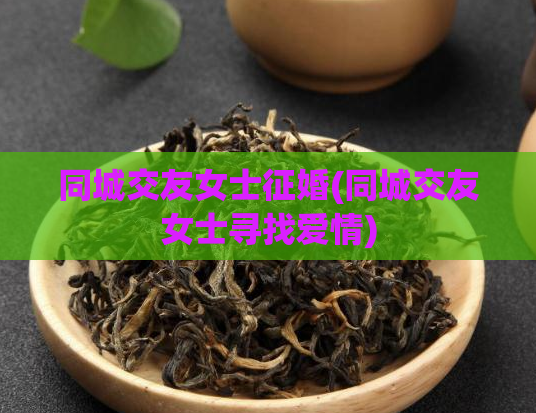 同城交友女士征婚(同城交友女士寻找爱情)  第1张