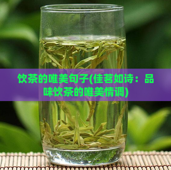饮茶的唯美句子(佳茗如诗：品味饮茶的唯美情调)  第1张