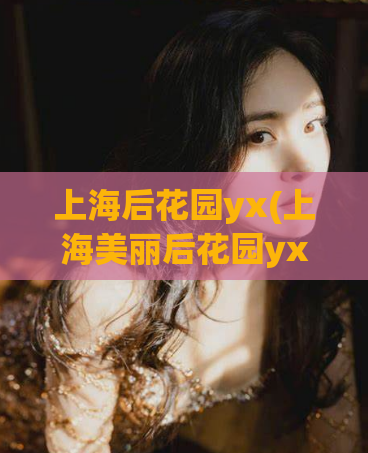 上海后花园yx(上海美丽后花园yx风光无限)  第1张