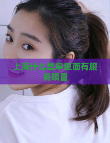 上海什么桑拿里面有服务项目  第1张