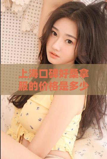 上海口碑好桑拿服的价格是多少钱啊  第1张