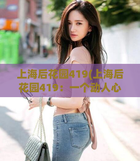 上海后花园419(上海后花园419：一个动人心魄的秘密花园)  第1张