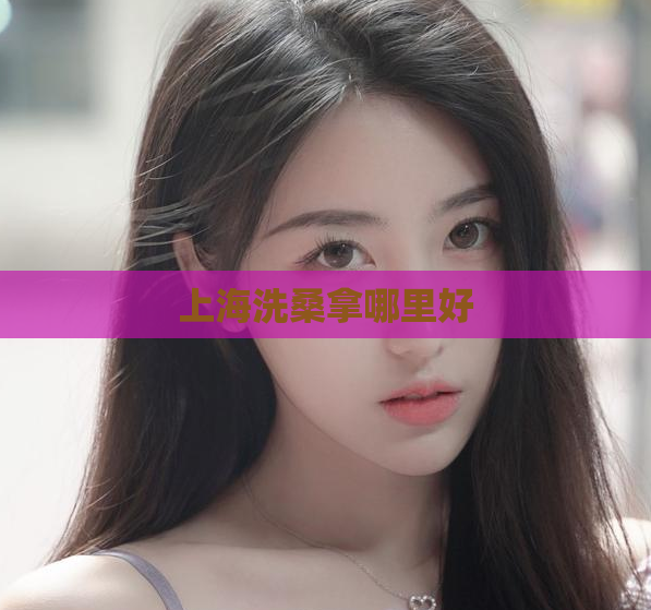 上海洗桑拿哪里好 第1张 上海洗桑拿哪里好 第1张