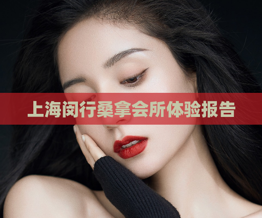 上海闵行桑拿会所体验报告  第1张