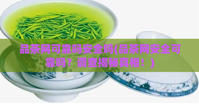 品茶网可靠吗安全吗(品茶网安全可靠吗？调查揭秘真相！)  第1张