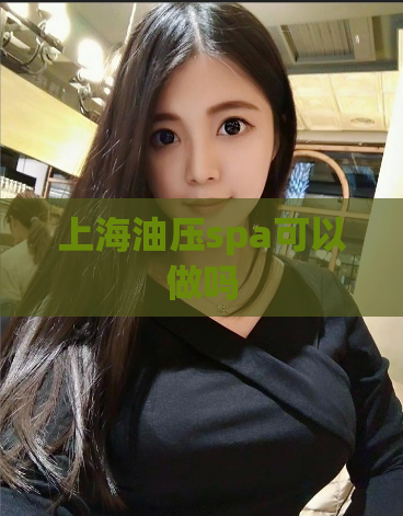 上海油压spa可以做吗 第1张 上海油压spa可以做吗 第1张