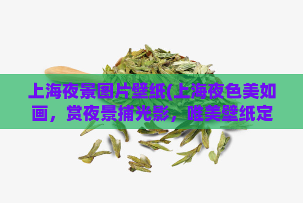 上海夜景图片壁纸(上海夜色美如画,赏夜景捕光影,唯美壁纸定格记忆) 第1张 上海夜景图片壁纸(上海夜色美如画,赏夜景捕光影,唯美壁纸定格记忆) 第1张