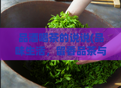 品酒喝茶的说说(品味生活，留香品茶与美酒)  第1张